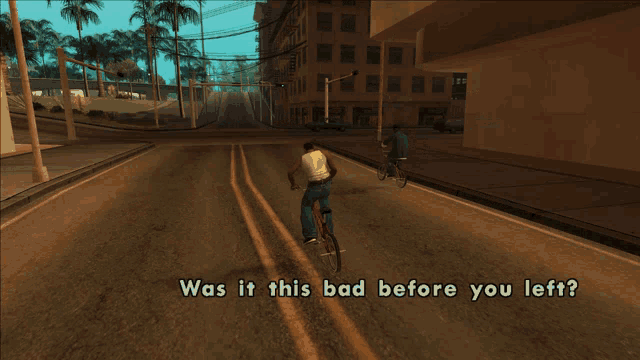 a video game screen shows a man riding a bike down a street and the question was it this bad before you left