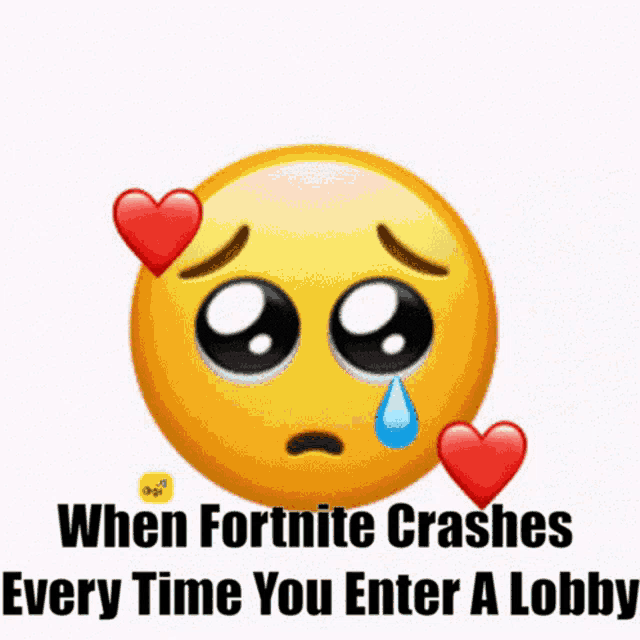 a sad smiley face with two red hearts around it and the words when fortnite crashes every time you enter a lobby