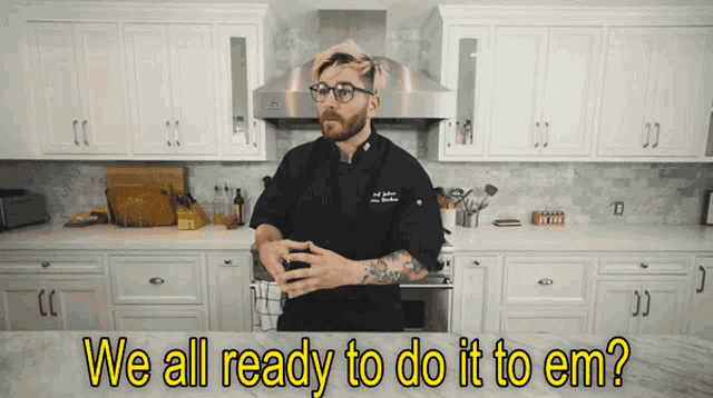 a chef standing in a kitchen with the words we all ready to do it to em behind him