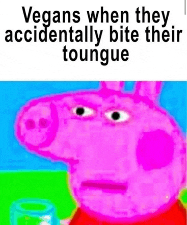 a picture of peppa pig with a caption that says vegans when they accidentally bite their tongue
