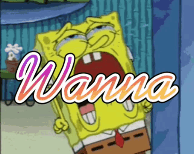 a cartoon of spongebob screaming with the word wanna in the background