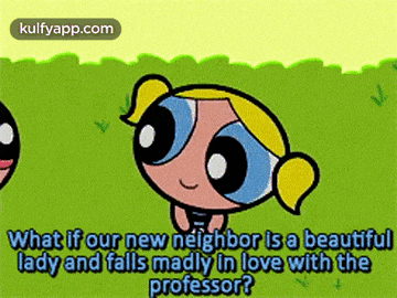 bubbles from the powerpuff girls is talking about her new neighbor .