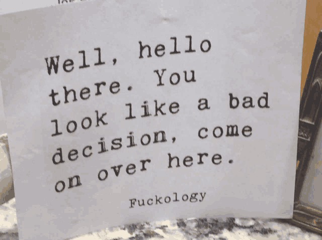 a piece of paper that says well hello there you look like a bad decision come over here