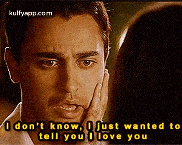 O Don'T Know, O Just Wanted Totell You Ilove You.Gif GIF
