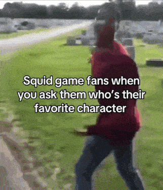 squid game fans when you ask them who 's their favorite character is a meme