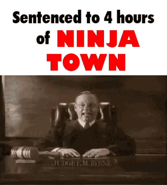 a judge sits at a desk with the words sentenced to 4 hours of ninja town on the top