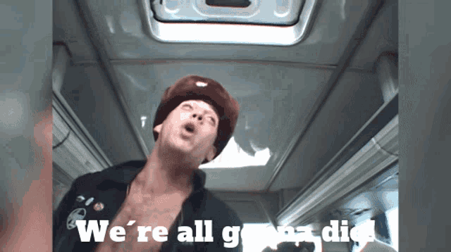 a man in a hat says " we 're all going die "