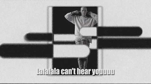 a man covering his ears with his hands and the words " lalala can 't hear youuu " on the bottom