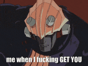 a robot says " me when i fucking get you "