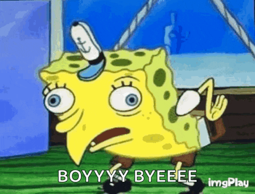 spongebob squarepants is making a funny face and says `` boyyyy byeeee '' .
