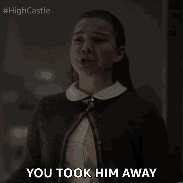 a woman says " you took him away " in a high castle ad