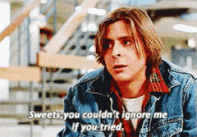 a man says sweets you couldn 't ignore me if you tried