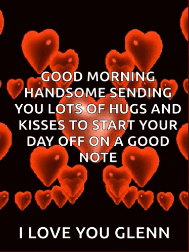 a good morning handsome sending you lots of hugs and kisses