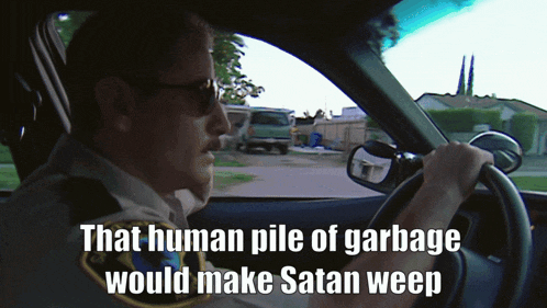 a police officer is driving a car with a caption that says that human pile of garbage would make satan weep