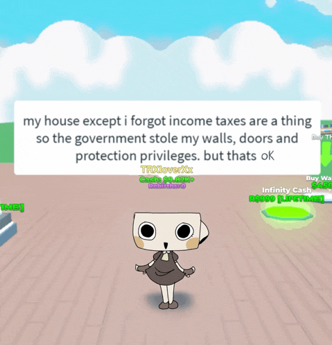a cartoon character in a video game says my house except i forgot income taxes