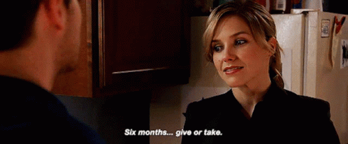 Six Months Give Or Take GIF - Six Months Give Or Take GIFs