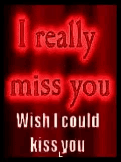 i really miss you wish i could kiss you