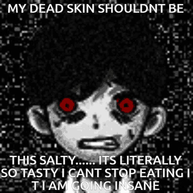 a black and white image of a person with red eyes and the words " my dead skin shouldnt be this salty "