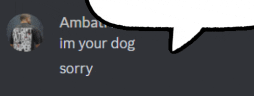 a speech bubble that says ' im your dog sorry '