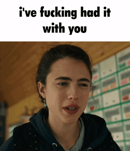 a picture of a woman with the words " i 've fucking had it with you "