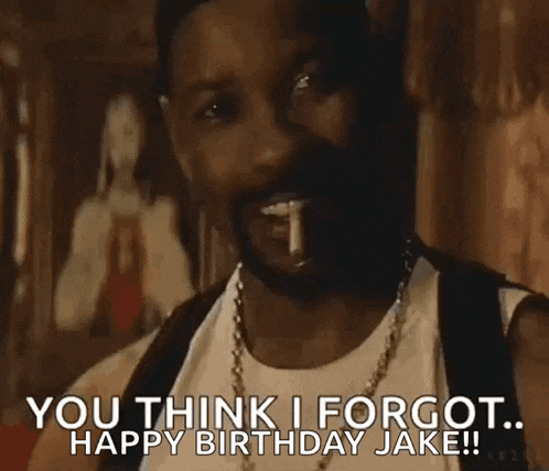 a man says " you think i forgot ... happy birthday jake "