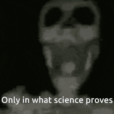 a blurry picture of a skeleton with the words `` only in what science proves '' written on it .
