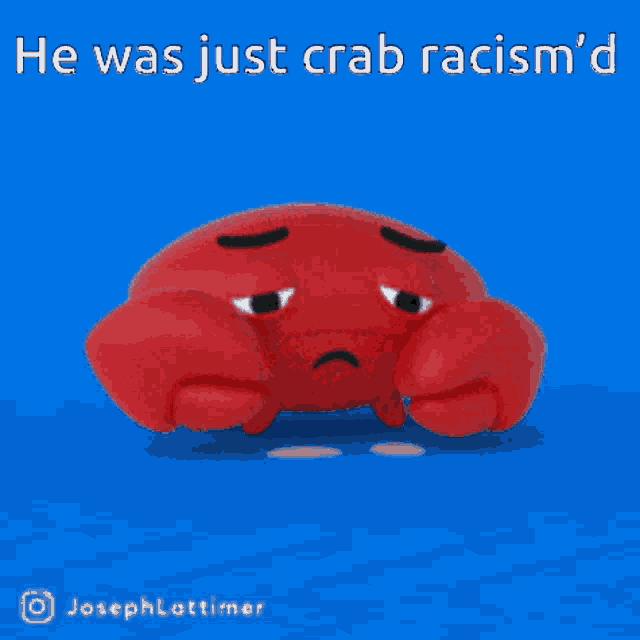 a crab with a sad face and the words he was just crab racism d