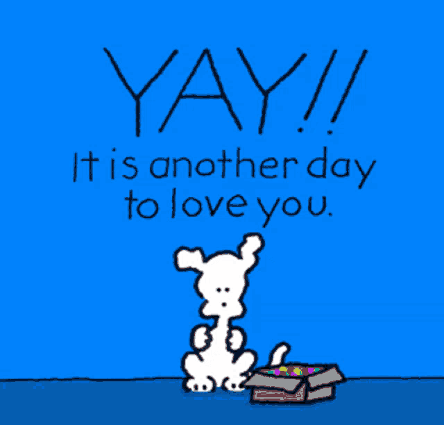 a cartoon of a dog with the words yay it is another day to love you on it