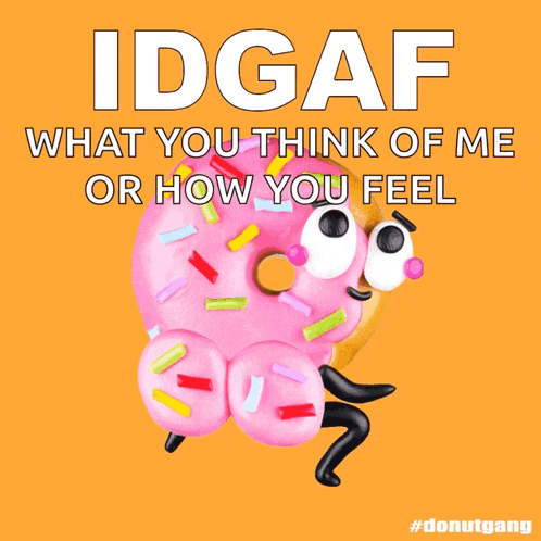 a picture of a pink donut with googly eyes and the words idgaf what you think of me or how you feel below it