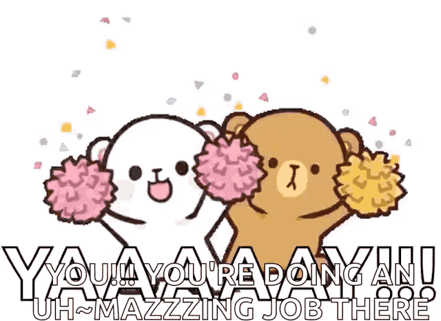 a cartoon of two teddy bears cheering with the words " you 're doing an uh-mazzing job there "