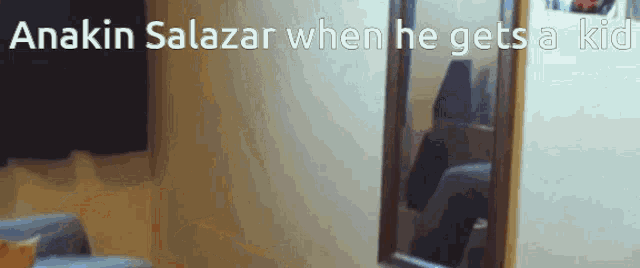 a room with a mirror and the words anakin salazar when he gets a kid on it