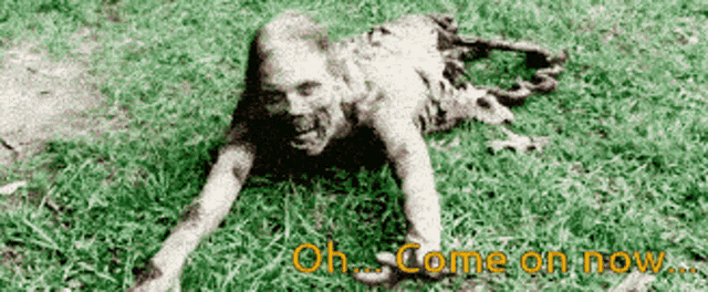 a picture of a zombie crawling in the grass with the words oh come on now below it