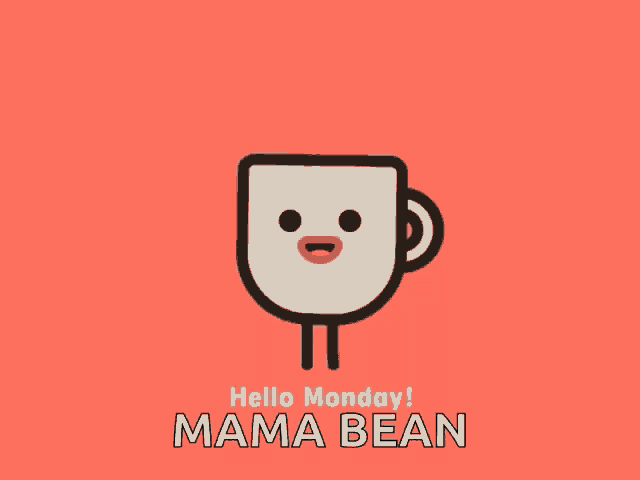 a cartoon drawing of a coffee cup with a face and the words hello monday mama bean