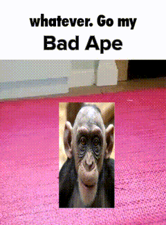 a picture of a chimpanzee with the words whatever go my bad ape