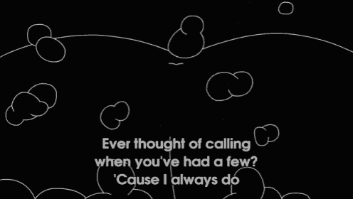 a line drawing of a woman laying down with the words ever thought of calling when you have had a few