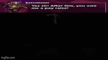 a screenshot of a video game where the executioner says " yes sir after this you owe me a pay raise "