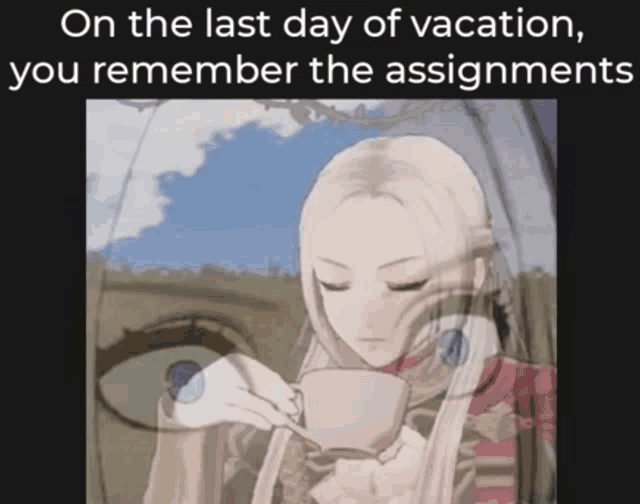 a cartoon of a woman drinking from a cup with the caption on the last day of vacation you remember the assignments