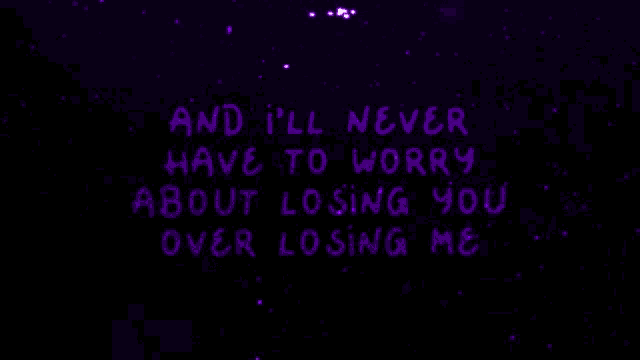 a purple background with a quote that says and i 'll never have to worry about losing you over losing me