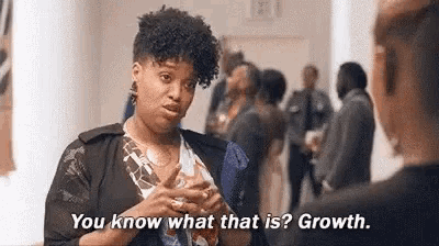 a woman is talking to another woman and says `` you know what that is ? growth '' .