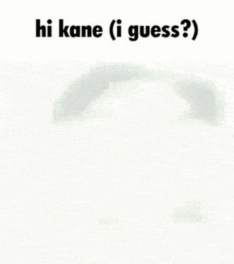 a blurry picture of a man with the words hi kane ( i guess ) on top