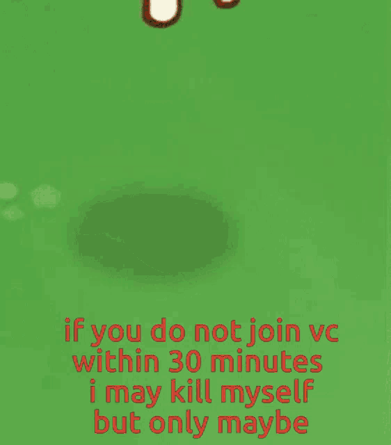 if you do not join vc within 30 minutes i may kill myself but only maybe written in red