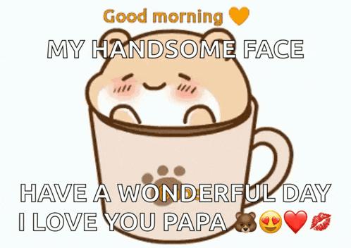 a cartoon of a bear in a cup with the words " good morning my handsome face have a wonderful day "