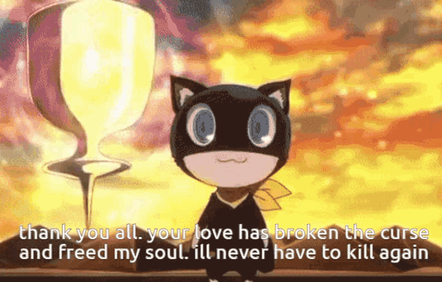 a cartoon cat says thank you all your love has broken the curse and freed my soul . ill never have to kill again