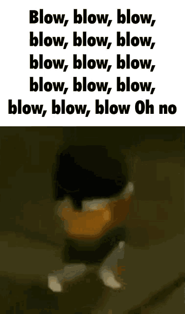 a blurry picture of a person with the words blow blow blow blow blow blow blow blow blow blow oh no