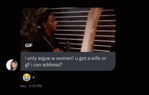 a gif of a woman with the words i only argue w women u got a wife or gf i can address on it