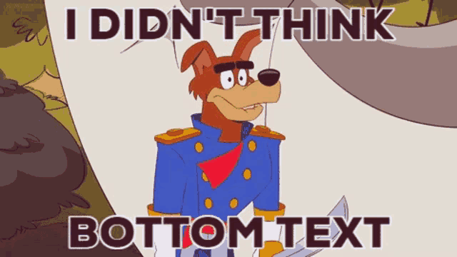 a cartoon dog with the words i did n't think bottom text below him