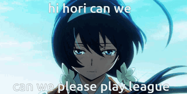 a picture of a girl with the words " hi hori can we can we please play league " on it