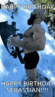 a man in underwear is holding an axe in the snow and says happy birthday sebastian !!!