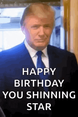 donald trump is wearing a suit and tie and says happy birthday you shinning star .