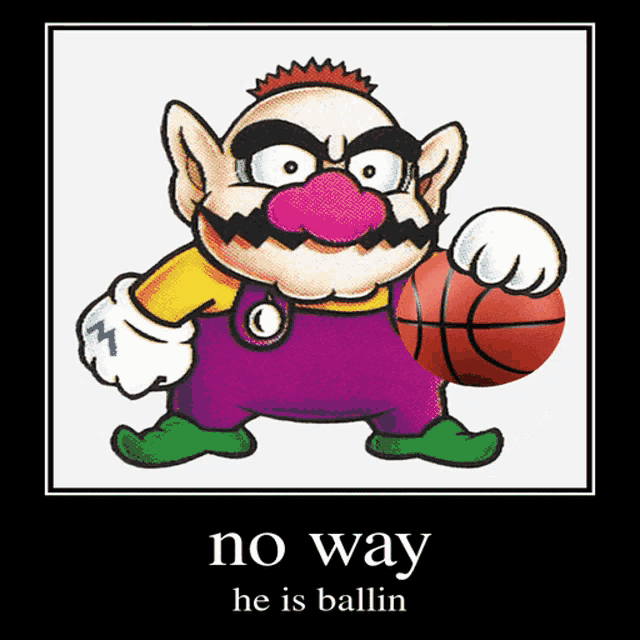 a cartoon of wario holding a basketball with the words no way he is ballin below him